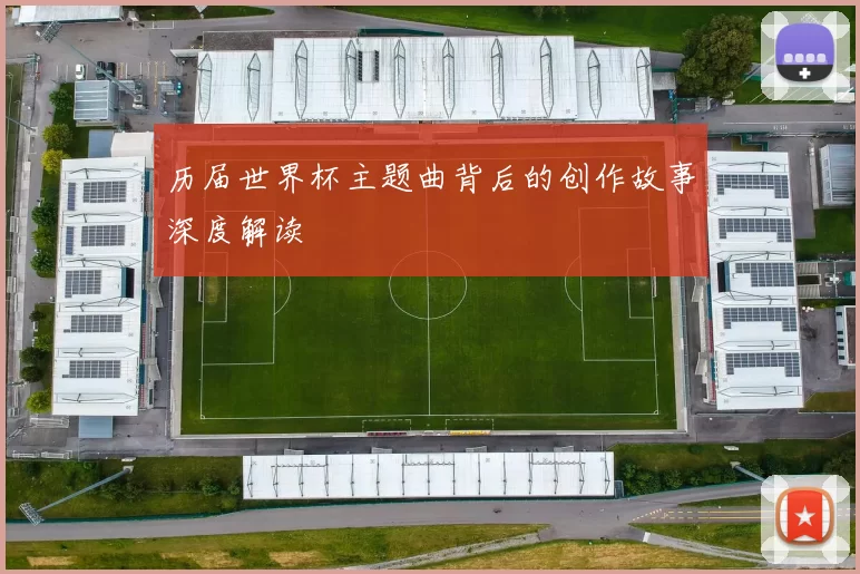 历届世界杯主题曲背后的创作故事深度解读