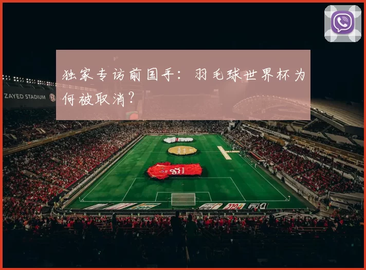 独家专访前国手：羽毛球世界杯为何被取消？