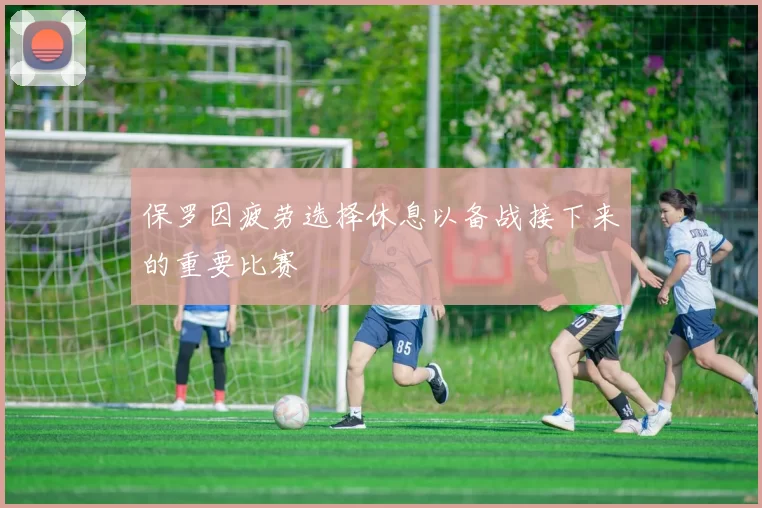 保罗因疲劳选择休息以备战接下来的重要比赛