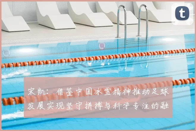 宋凯：借鉴中国冰雪精神推动足球发展实现坚守拼搏与科学专注的融合