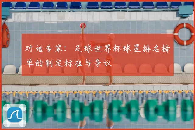 对话专家：足球世界杯球星排名榜单的制定标准与争议