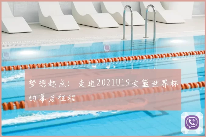 梦想起点：走进2021U19女篮世界杯的幕后征程