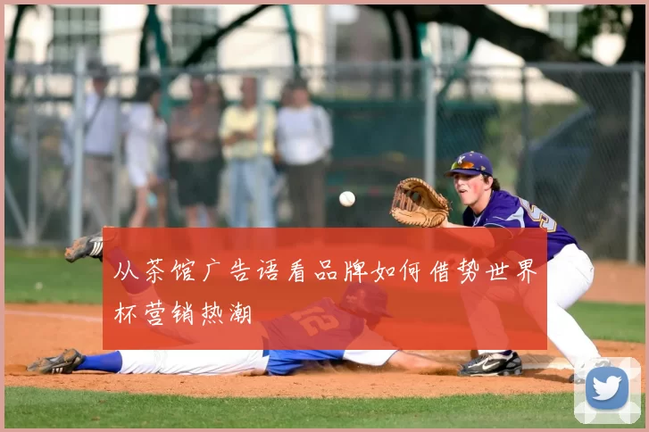 从茶馆广告语看品牌如何借势世界杯营销热潮