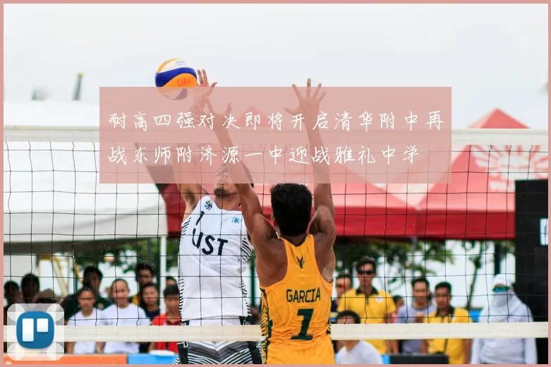 耐高四强对决即将开启清华附中再战东师附济源一中迎战雅礼中学