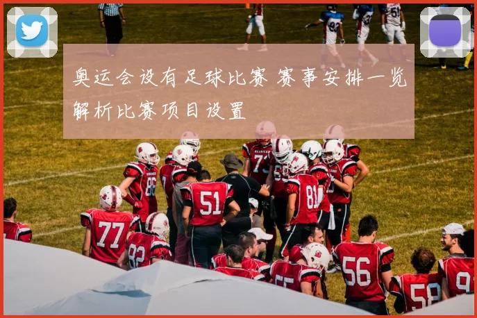 奥运会设有足球比赛 赛事安排一览解析比赛项目设置