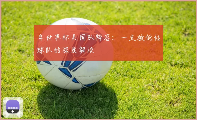 年世界杯美国队阵容：一支被低估球队的深度解读