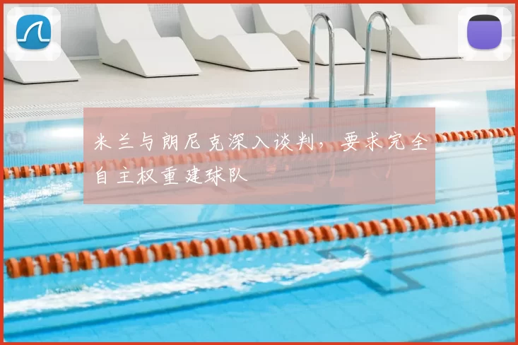 米兰与朗尼克深入谈判，要求完全自主权重建球队