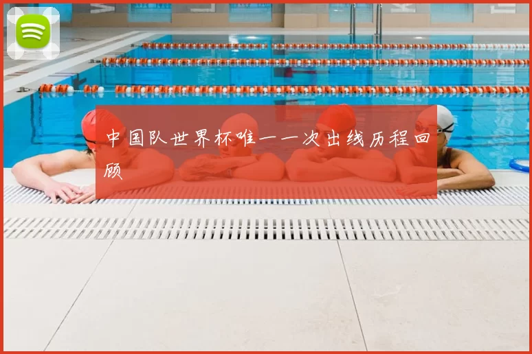 中国队世界杯唯一一次出线历程回顾